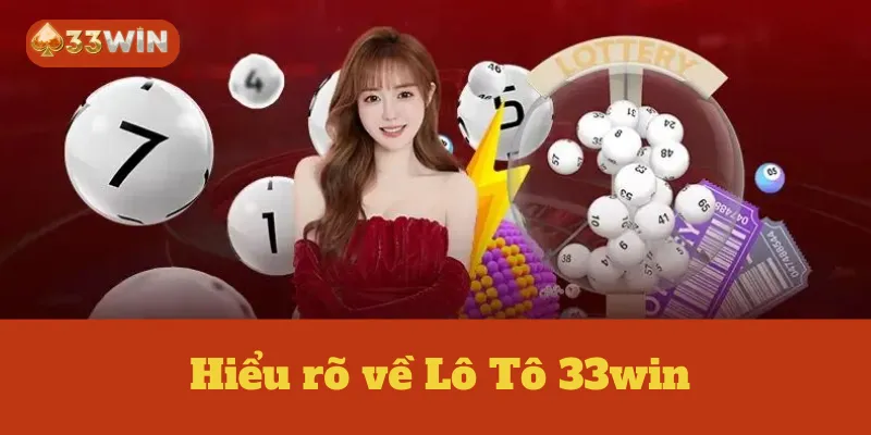 Hiểu rõ về Lô Tô 33win