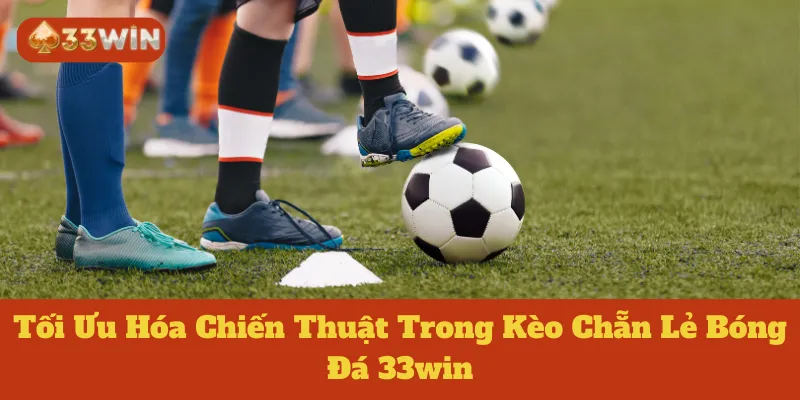 Kèo Chẵn Lẻ Bóng Đá 33win: Tối Ưu Hóa Chiến Thuật Để Thắng Lớn