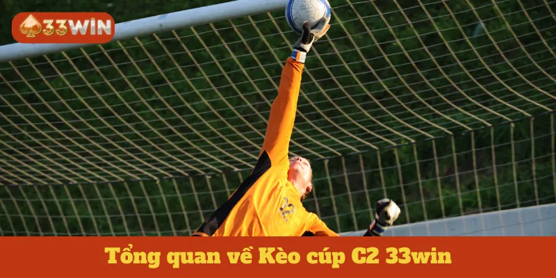 Tổng quan về Kèo cúp C2 33win