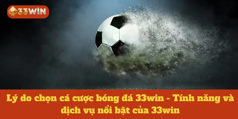 Lý do chọn cá cược bóng đá 33win - Tính năng và dịch vụ nổi bật của 33win